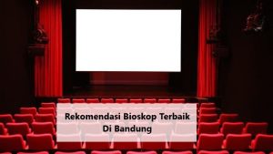 Rekomendasi Bioskop Terbaik Di Bandung